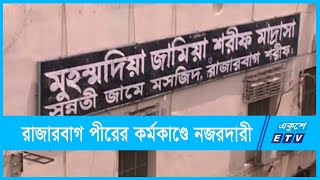 রাজারবাগ পীরের কর্মকান্ডে সার্বক্ষণিক নজরদারীর নির্দেশ | ETV News