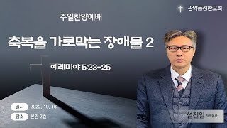 관악풍성한교회 2022.10.16 주일찬양예배 (축복을 가로막는 장애물 2)