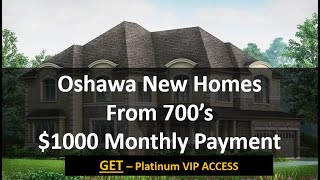 Oshawa New Homes 700K with 1000 Per Month Plan -