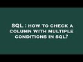 SQL : how to check a column with multiple conditions in sql?