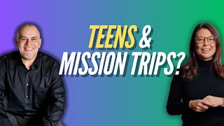 Teens and Mission Trips, is this a Good Idea?