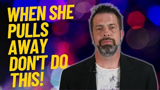 When She Pulls Away, Don't Do This!