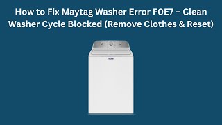 How to Fix Maytag Washer Error F0E7 – Clean Washer Cycle Blocked (Remove Clothes & Reset)
