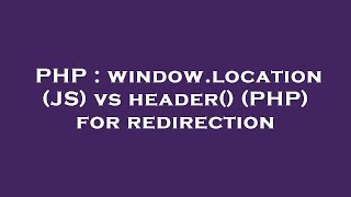 PHP : window.location (JS) vs header() (PHP) for redirection