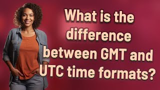 What is the difference between GMT and UTC time formats?