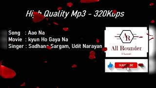 Aao Na - Kyun Ho Gaya Na  /HD Audio 320 Kbps