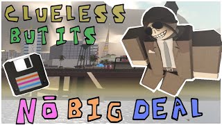 Being Clueless but its NO BIG DEAL - Roblox