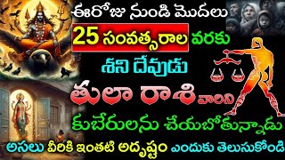 ఈరోజు నుండి మొదలు 25 సంవత్సరాల వరకు శని దేవుడు తులారాశి వారిని కుబేరుని చేబోతున్నాడు||tula rasi