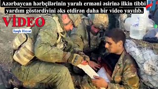 Hərbçilərimiz yaralı erməni əsirinə ilkin tibbi yardım göstərdiyini əks etdirən daha bir video