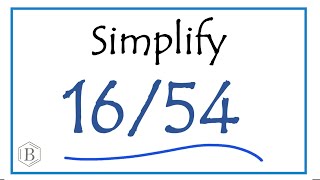 How to Simplify the Fraction 16/54