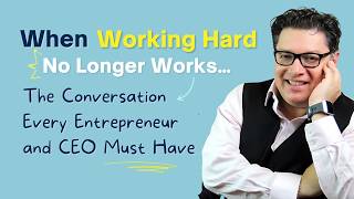 When Working Hard No Longer Works… The Conversation Every Entrepreneur and CEO Must Have