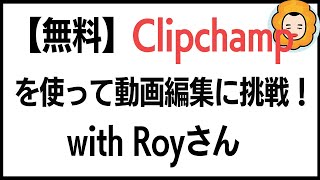 【無料】Clipchampを使って動画編集に挑戦！ with Royさん