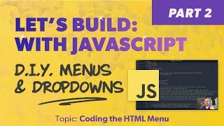 Let's Build: With JavaScript - DIY Menus and Dropdowns - Coding the HTML Menu - Part 1