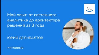 Мой опыт: от системного аналитика до архитектора решений за 3 года • Юрий Делибалтов