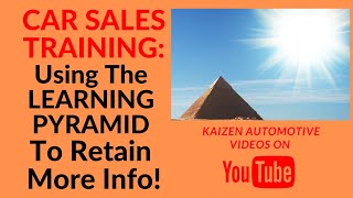 CAR SALES TRAINING: How We Learn More, Faster! Following The Learning Pyramid Concepts!