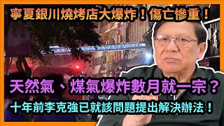 寧夏銀川燒烤店大爆炸！傷亡慘重！天然氣、煤氣爆炸數月就一宗？！十年前李克強已就該問題提出解決辦法！為何進展如此慢、更幾乎無人保養？《蕭若元：蕭氏新聞台》2023-06-24