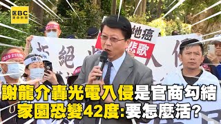 謝龍介氣轟「光電入侵住家」官商勾結！若業者進場「家園恐變42度」：要怎麼活？@newsebc