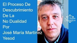 El Proceso De Descubrimiento De La No Dualidad Por José María Martínez - Yesod