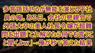 【感動する話】多言語話せるが無能を演じる平社員の俺。ある日、会社の懇親会で外語大卒の美人社長令嬢が超難問を出題「これ解けたら何でも言うこと聞くよｗ」→俺が秒で答えた結果ｗ【いい話・朗読・泣ける話】