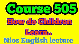 Course 505 How do Children Learn.. Nios English lecture