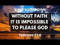 Hebrews 11:6 - Faith Bible Verse Meditation - Without Faith It Is Impossible To Please God