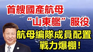 首艘国产航母“山东舰”服役，航母编队成员配置解析，战力爆棚！