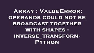 Array : ValueError: operands could not be broadcast together with shapes - inverse_transform- Python
