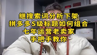 继拼多多搜索词分析下架后，S级标题如何组合，七年运营老卖家手把手教你！继拼多多