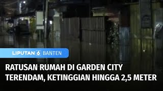 Ratusan Rumah di Garden City Terendam, Ketinggian hingga Mencapai 2,5 Meter | Liputan 6 Banten