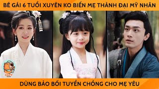 Bé Gái 6 Tuổi Xuyên Ko Biến Mẹ Thành Đại Mỹ Nhân, Dùng Bảo Bối Tuyển Chồng Cho Mẹ Yêu