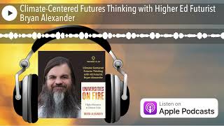 Climate-Centered Futures Thinking with Higher Ed Futurist Bryan Alexander