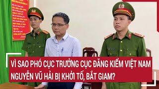 Vì sao Phó Cục trưởng Cục Đăng kiểm Việt Nam Nguyễn Vũ Hải bị khởi tố, bắt giam?