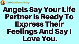 Angels Say Your Life Partner Is Ready To Express Their Feelings And Say I Love You.