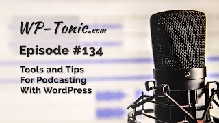 134 WP-Tonic: Tools and Tips for Podcasting with WordPress
