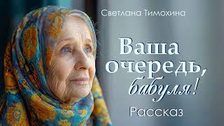 Рассказ Светланы Тимохиной Ваша очередь, бабуля!.