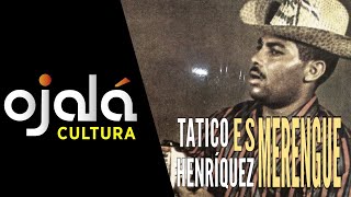 |Ojalá Cultura| Tatico Henríquez es merengue