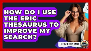 How Do I Use The ERIC Thesaurus To Improve My Search? - Ultimate Study Hacks