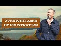 Fall At NewHope | Overwhelmed By Frustration | Pastor Dave Edwards