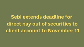 Sebi extends deadline for direct pay out of securities to client account to November 11