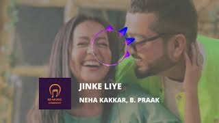Jinke Liye (8D Audio) - Neha Kakkar Feat. Jaani | B Praak | 3D Surrounded Song | HQ