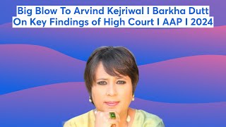 Big Blow To Arvind Kejriwal I Barkha Dutt On Key Findings of High Court I AAP I 2024