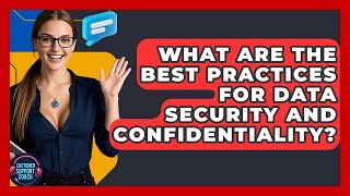What Are The Best Practices For Data Security And Confidentiality? - Customer Support Coach