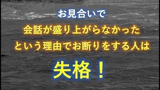 お見合いで会話が盛り上がらなかったという理由で、お断りをする人は失格！