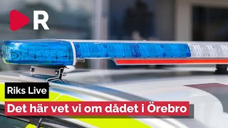 Riks Live: Dådet i Örebro – det här vet vi om vad som hänt