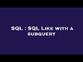 SQL : SQL Like with a subquery