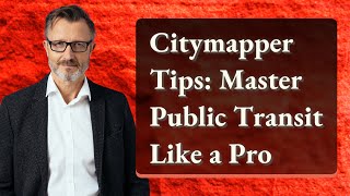 Citymapper Tips: Master Public Transit Like a Pro