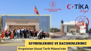 Seymenlerimiz ve Bacıerenlerimiz Kırgızistan Ulusal Tarih Müzesi'nde