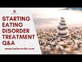 Starting Eating Disorder Treatment Q&A