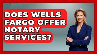 Does Wells Fargo Offer Notary Services? - Ask Your Bank Teller