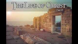 The Life of Jesus - Part 6